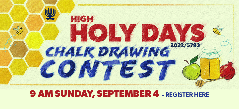 High Holy Days 2022/5783 Chalk Drawing Contest at 9:00 am on Sunday, September 4. Register for the contest here.