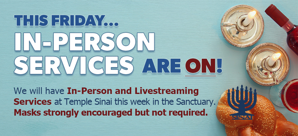 This Friday in-person services are on! We will have in-person and livestreaming services at Temple Sinai this week in the Sanctuary. No masks required.
