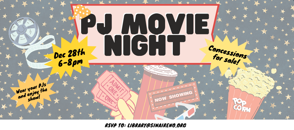 Join us for Temple Sinai's "PJ Movie Night" on Dec. 28th from 6-8 pm. Concessions for sale! Wear your PJs and enjoy the show! RSVP to: Library@SinaiReno.org