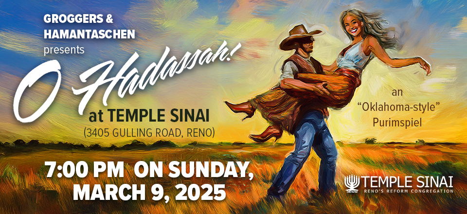 Groggers & Hamantaschen presents "O Hadassah!" an "Oklahoma-style Purimspiel" at Temple Sinai (3405 Gulling Road, Reno) on Sunday, March 9, 2025 at 7:00 pm.