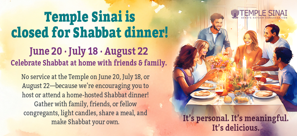 Promotional graphic for Temple Sinai's summer Shabbat dinner initiative. Text reads: “Temple Sinai is closed for Shabbat dinner! June 20 · July 18 · August 22. Celebrate Shabbat at home with friends & family.” Below, it explains that there will be no Temple services on those dates to encourage congregants to host or attend home-hosted Shabbat dinners. On the right, an illustrated group of diverse adults share a joyful meal around a candlelit dinner table. Tagline at the bottom: “It’s personal. It’s meaningful. It’s delicious.” Temple Sinai logo appears in the top right corner.